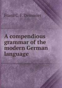 A compendious grammar of the modern German language