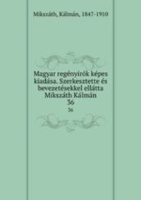 Magyar regnyirk kpes kiadsa. Szerkesztette s bevezetsekkel elltta Mikszth Klmn. 36
