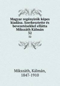 Magyar regnyirk kpes kiadsa. Szerkesztette s bevezetsekkel elltta Mikszth Klmn. 32