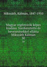 Magyar regnyirk kpes kiadsa. Szerkesztette s bevezetsekkel elltta Mikszth Klmn. 30