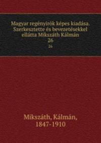Magyar regnyirk kpes kiadsa. Szerkesztette s bevezetsekkel elltta Mikszth Klmn. 26