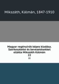 Magyar regnyirk kpes kiadsa. Szerkesztette s bevezetsekkel elltta Mikszth Klmn. 22