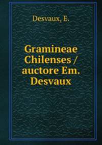 Gramineae Chilenses /auctore Em. Desvaux.