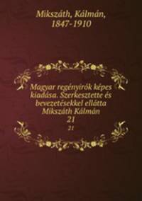 Magyar regnyirk kpes kiadsa. Szerkesztette s bevezetsekkel elltta Mikszth Klmn. 21