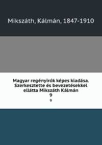 Magyar regnyirk kpes kiadsa. Szerkesztette s bevezetsekkel elltta Mikszth Klmn. 9