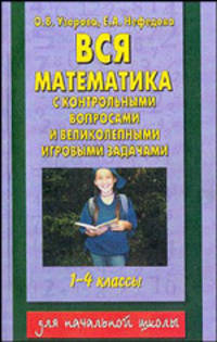 Вся математика. С контрольными вопросами и великолепными игровыми задачами. 1-4 - (Для начальной школы)