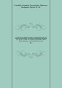 Icones selectae plantarum quas in systemate universali ?ex herbariis parisiensibus, praesertim ex Lessertiano /descripsit Aug. Pyr. de Candolle, ex archetypis speciminibus a P.J.F. Turpin delineatae et editae a Benj. De Lessert .. vol. 1