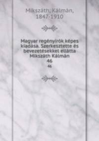 Magyar regnyirk kpes kiadsa. Szerkesztette s bevezetsekkel elltta Mikszth Klmn. 46