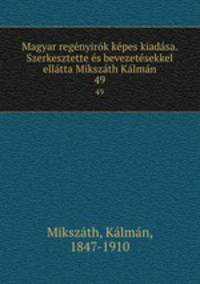 Magyar regnyirk kpes kiadsa. Szerkesztette s bevezetsekkel elltta Mikszth Klmn. 49