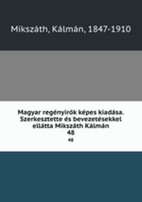 Magyar regnyirk kpes kiadsa. Szerkesztette s bevezetsekkel elltta Mikszth Klmn. 48