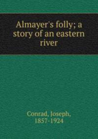 Almayer`s folly; a story of an eastern river