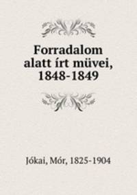 Forradalom alatt rt mvei, 1848-1849
