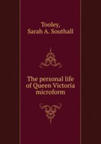 The personal life of Queen Victoria microform