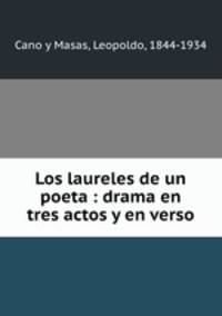 Los laureles de un poeta : drama en tres actos y en verso