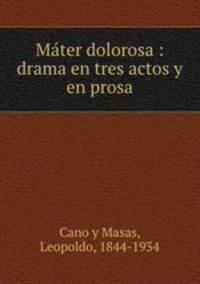 Mter dolorosa : drama en tres actos y en prosa