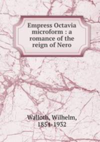 Empress Octavia microform : a romance of the reign of Nero