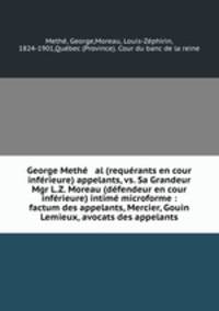 George Meth & al (requrants en cour infrieure) appelants, vs. Sa Grandeur Mgr L.Z. Moreau (dfendeur en cour infrieure) intim microforme : factum des appelants, Mercier, Gouin & Lemieux, avocats des appelants