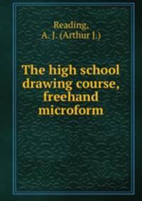 The high school drawing course, freehand microform