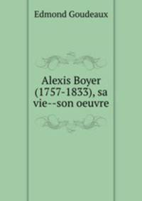 Alexis Boyer (1757-1833), sa vie--son oeuvre