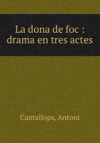 La dona de foc : drama en tres actes