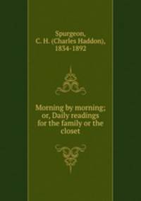 Morning by morning; or, Daily readings for the family or the closet