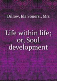 Life within life; or, Soul development