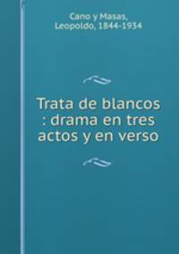 Trata de blancos : drama en tres actos y en verso