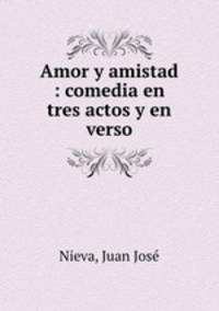 Amor y amistad : comedia en tres actos y en verso