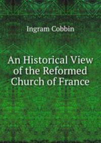 An Historical View of the Reformed Church of France