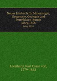 Neues Jahrbuch fr Mineralogie, Geognosie, Geologie und Petrefakten-Kunde. Jahrg.1858