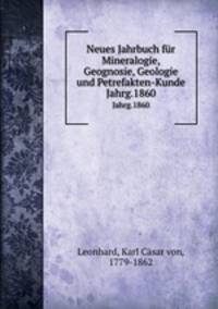 Neues Jahrbuch fr Mineralogie, Geognosie, Geologie und Petrefakten-Kunde. Jahrg.1860