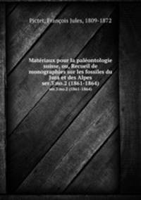 Matriaux pour la palontologie suisse, ou, Recueil de monographies sur les fossiles du Jura et des Alpes. ser.3:no.2 (1861-1864)