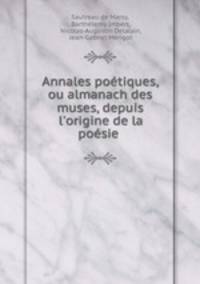 Annales potiques, ou almanach des muses, depuis l`origine de la posie .