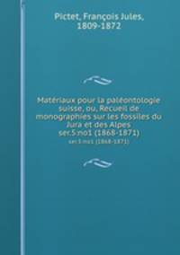 Matriaux pour la palontologie suisse, ou, Recueil de monographies sur les fossiles du Jura et des Alpes. ser.5:no1 (1868-1871)