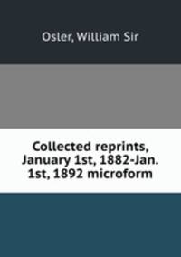 Collected reprints, January 1st, 1882-Jan. 1st, 1892 microform