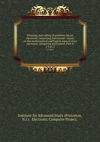 Planning and coding of problems for an electronic computing instrument . report on the mathematical and logical aspects of an electronic computing instrument, Part II.. 1-3 pt.2