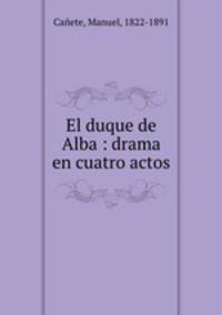 El duque de Alba : drama en cuatro actos