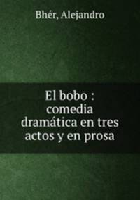 El bobo : comedia dramtica en tres actos y en prosa