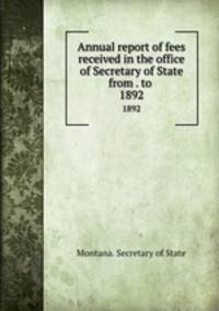 Annual report of fees received in the office of Secretary of State from . to . 1892