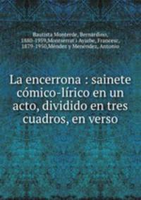 La encerrona : sainete cmico-lrico en un acto, dividido en tres cuadros, en verso