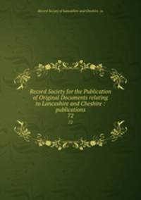 Record Society for the Publication of Original Documents relating to Lancashire and Cheshire : publications. 72