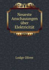 Neueste Anschauungen ber Elektricitt