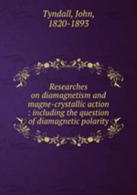 Researches on diamagnetism and magne-crystallic action : including the question of diamagnetic polarity
