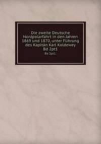 Die zweite Deutsche Nordpolarfahrt in den Jahren 1869 und 1870, unter Fhrung des Kapitn Karl Koldewey. Bd 2pt1.