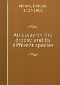An essay on the dropsy, and its different species
