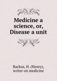 Medicine a science, or, Disease a unit