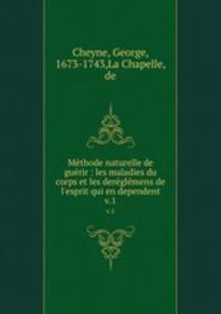 Mthode naturelle de gurir : les maladies du corps et les derglmens de l`esprit qui en dependent. v.1