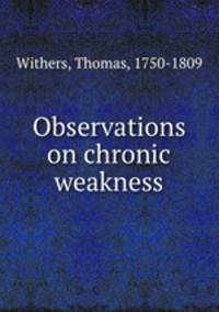 Observations on chronic weakness