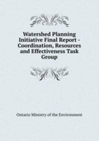 Watershed Planning Initiative Final Report - Coordination, Resources and Effectiveness Task Group