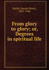 From glory to glory; or, Degrees in spiritual life